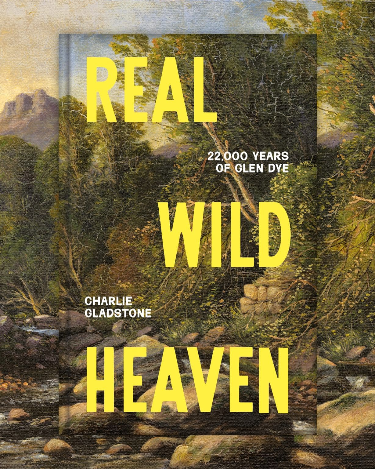 Real Wild Heaven: 22,000 Years of Glen Dye